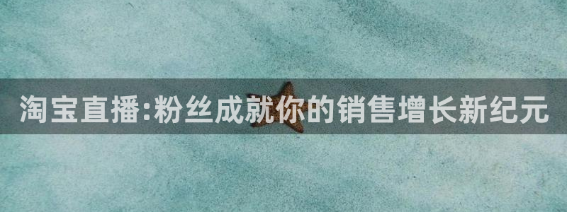 今晚有男篮比赛直播吧：淘宝直播:粉丝成就你的销售增长新纪元